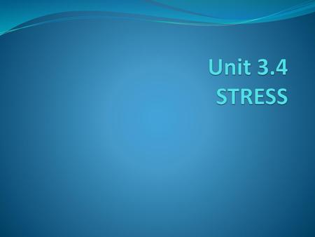 Unit 3.4 STRESS.