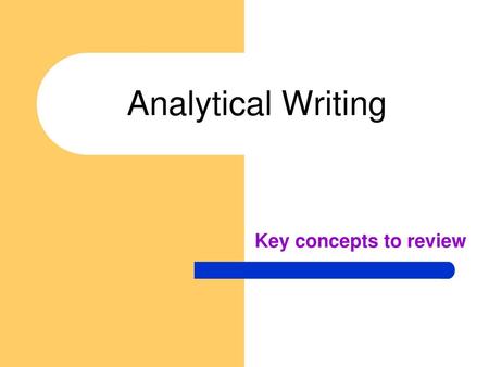 Analytical Writing Key concepts to review.