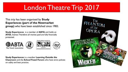 London Theatre Trip 2017 This trip has been organised by Study Experiences (part of the Newmarket group) who have been established since 1983. Study Experiences.
