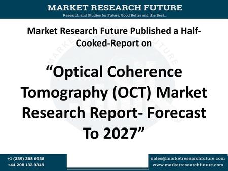 Market Research Future Published a Half- Cooked-Report on “Optical Coherence Tomography (OCT) Market Research Report- Forecast To 2027”