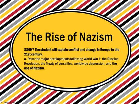The Rise of Nazism SS6H7 The student will explain conflict and change in Europe to the 21st century. a. Describe major developments following World War.