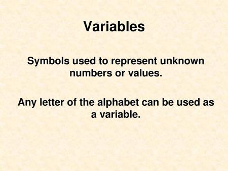 Variables Symbols used to represent unknown numbers or values.