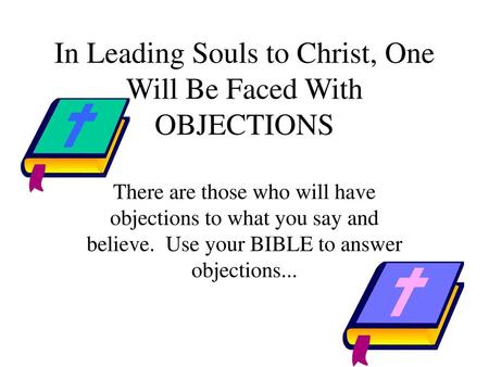 In Leading Souls to Christ, One Will Be Faced With OBJECTIONS