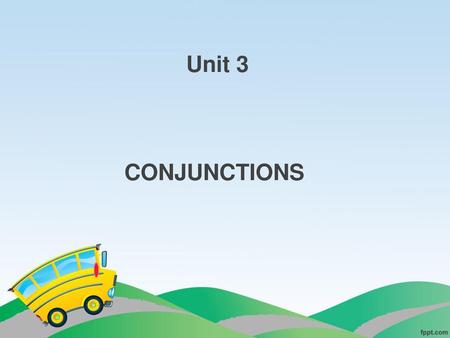 Unit 3 CONJUNCTIONS.