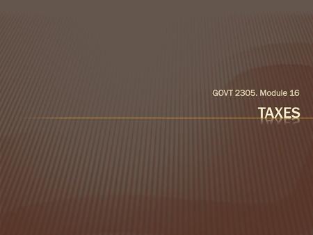 GOVT 2305. Module 16 Taxes.