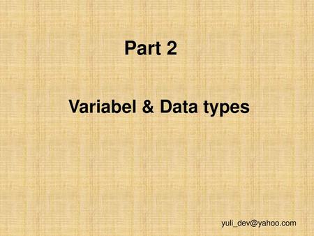 Part 2 Variabel & Data types yuli_dev@yahoo.com.
