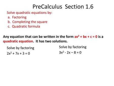 PreCalculus Section 1. 6 Solve quadratic equations by: a. Factoring b