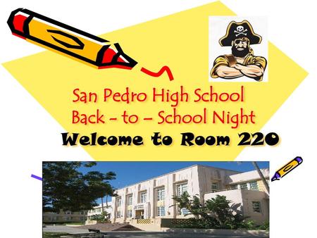 San Pedro High School Back - to – School Night Welcome to Room 220