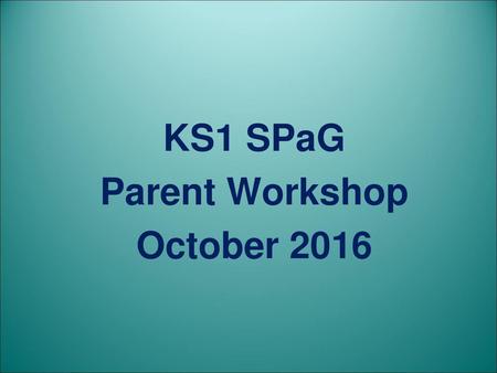 KS1 SPaG Parent Workshop October 2016