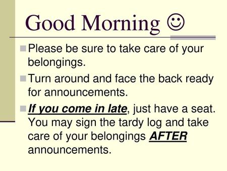 Good Morning  Please be sure to take care of your belongings.