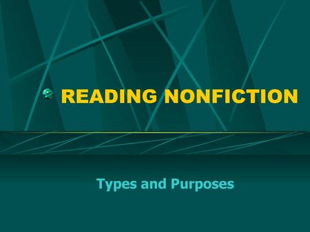 READING NONFICTION Types and Purposes.