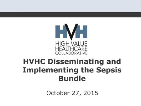 HVHC Disseminating and Implementing the Sepsis Bundle