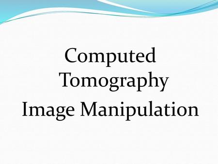 Computed Tomography Image Manipulation