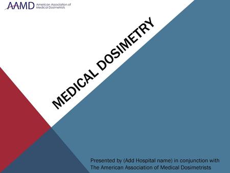 Medical Dosimetry Presented by (Add Hospital name) in conjunction with The American Association of Medical Dosimetrists.