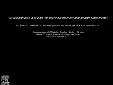 125I reimplantation in patients with poor initial dosimetry after prostate brachytherapy  Mira Keyes, MD, Tom Pickles, MD, Alexander Agranovich, MD, Winkle.