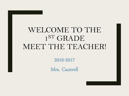 Welcome to the 1st Grade Meet the Teacher!