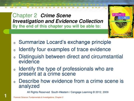 Chapter 2 Crime Scene Investigation and Evidence Collection By the end of this chapter you will be able to: Summarize Locard’s exchange principle.