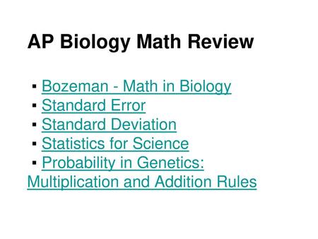 AP Biology Math Review ▪ Bozeman - Math in Biology ▪ Standard Error ▪ Standard Deviation ▪ Statistics for Science ▪ Probability in Genetics: Multiplication.