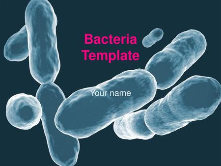 Bacteria Template Your name.