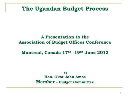 The Ugandan Budget Process A Presentation to the Association of Budget Offices Conference Montreal, Canada 17th -19th June 2013 by Hon. Okot.