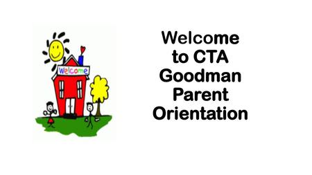 Welcome to CTA Goodman Parent Orientation