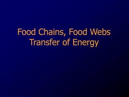 Food Chains, Food Webs Transfer of Energy