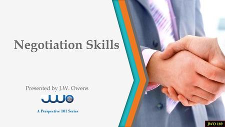 Negotiation Skills Presented by J.W. Owens A Perspective 101 Series