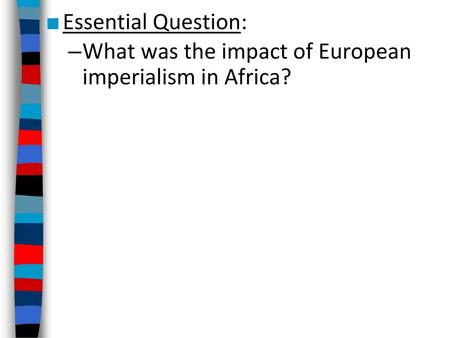 Essential Question: What was the impact of European imperialism in Africa?