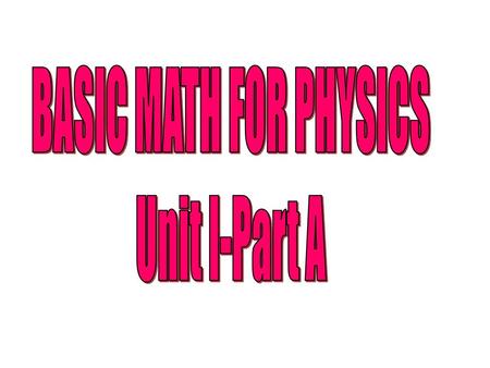 BASIC MATH FOR PHYSICS Unit I-Part A.