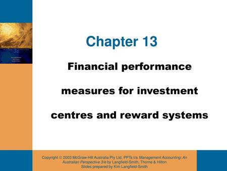 Chapter 13 Financial performance measures for investment centres and reward systems.