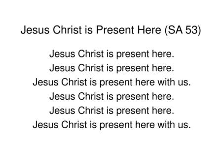 Jesus Christ is Present Here (SA 53)