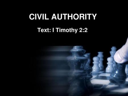 CIVIL AUTHORITY Text: I Timothy 2:2.