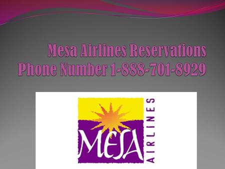 Mesa Airlines Mesa Airlines are the regional airlines of the America And in Pheonix or Arizona Mesa Airlines serves more than 180 markets in the Western.