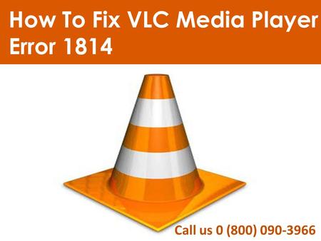 Steps to fix VLC Media Player Error 1814 Dial 0-800-0903966 Toll-free Number

