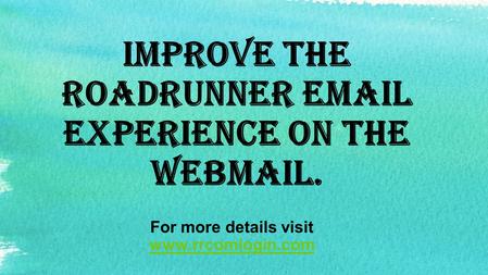 Improve The Roadrunner  experience On The Webmail. For more details visit
