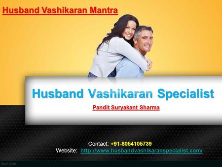 Husband Vashikaran Specialist Pandit Suryakant Sharma Contact: Website: