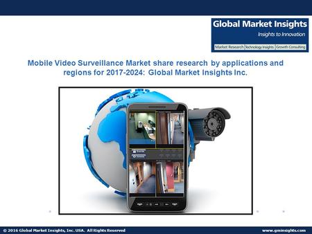 © 2016 Global Market Insights, Inc. USA. All Rights Reserved  Mobile Video Surveillance Market share research by applications and regions.