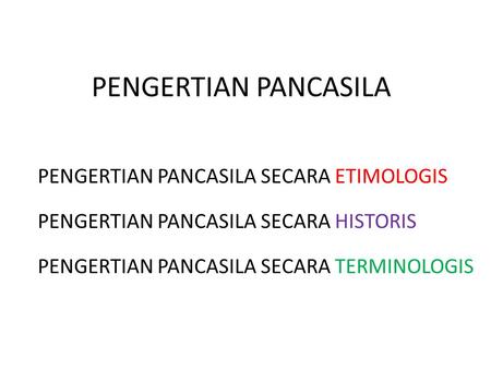 PENGERTIAN PANCASILA PENGERTIAN PANCASILA SECARA ETIMOLOGIS PENGERTIAN PANCASILA SECARA HISTORIS PENGERTIAN PANCASILA SECARA TERMINOLOGIS.