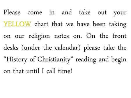 Please come in and take out your YELLOW chart that we have been taking on our religion notes on. On the front desks (under the calendar) please take the.