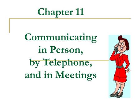 Chapter 11 Communicating in Person, by Telephone, and in Meetings