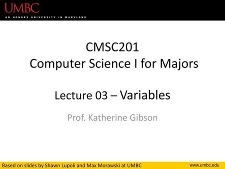 CMSC201 Computer Science I for Majors Lecture 03 – Variables