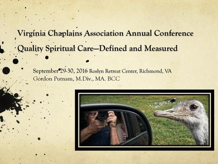 Virginia Chaplains Association Annual Conference Quality Spiritual Care—Defined and Measured September 29-30, 2016 Roslyn Retreat Center, Richmond, VA.
