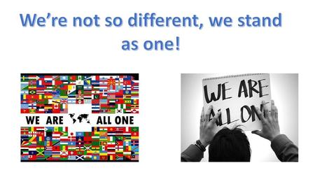 We’re not so different, we stand as one!