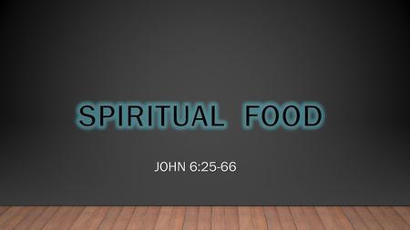 Spiritual Food John 6:25-66.