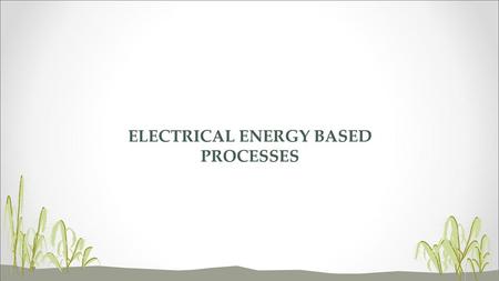 ELECTRICAL ENERGY BASED PROCESSES