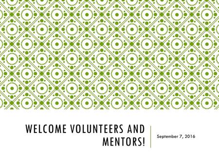 Welcome volunteers and mentors!