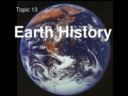 Topic 13 Earth History.