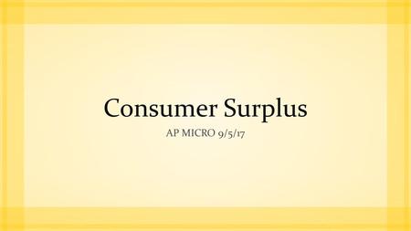 Consumer Surplus AP Micro 9/5/17.