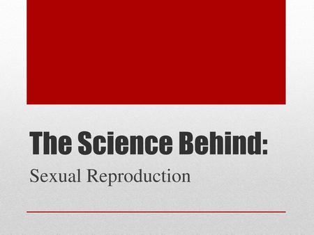 The Science Behind: Sexual Reproduction.