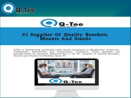 Q-Tee is the #1 supplier of Brackets, Mounts and Stands